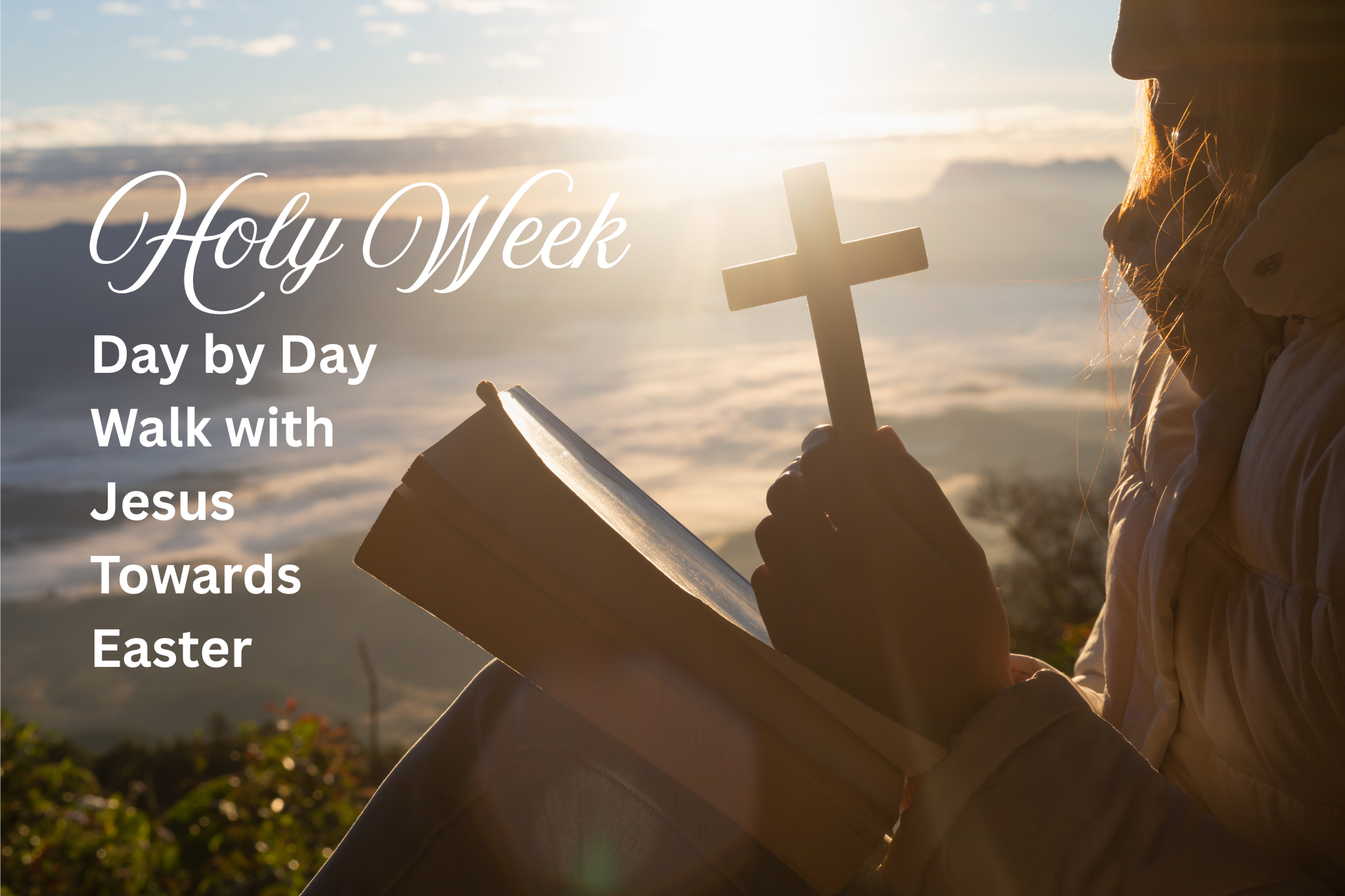 Holy Week: Day by Day Walk with Jesus Towards Easter